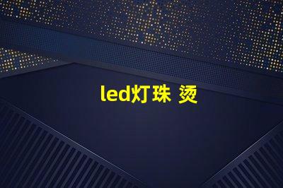 led灯珠 烫